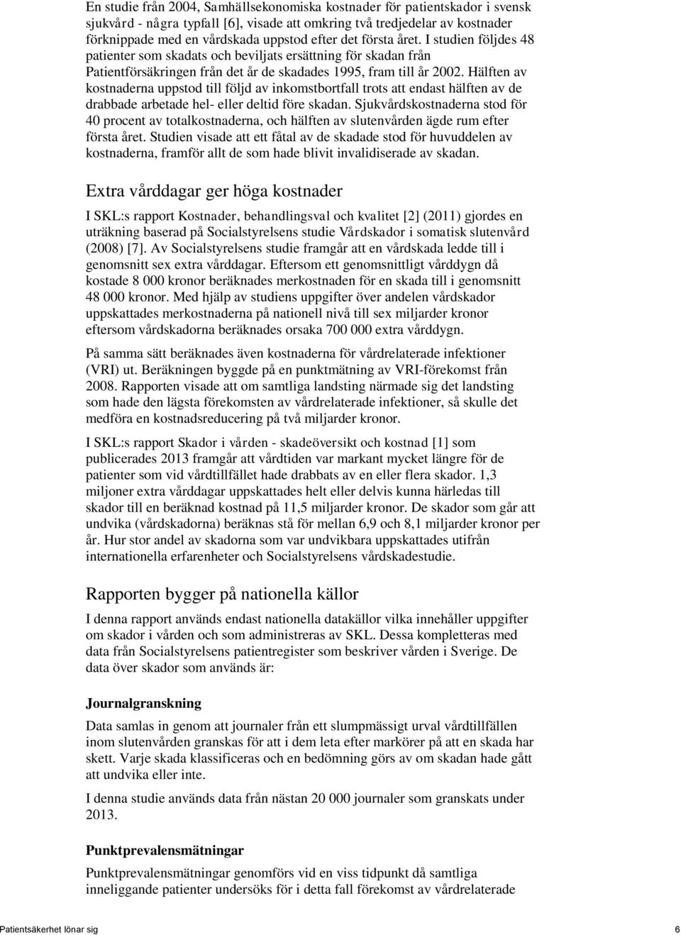 Hälften av kostnaderna uppstod till följd av inkomstbortfall trots att endast hälften av de drabbade arbetade hel- eller deltid före skadan.