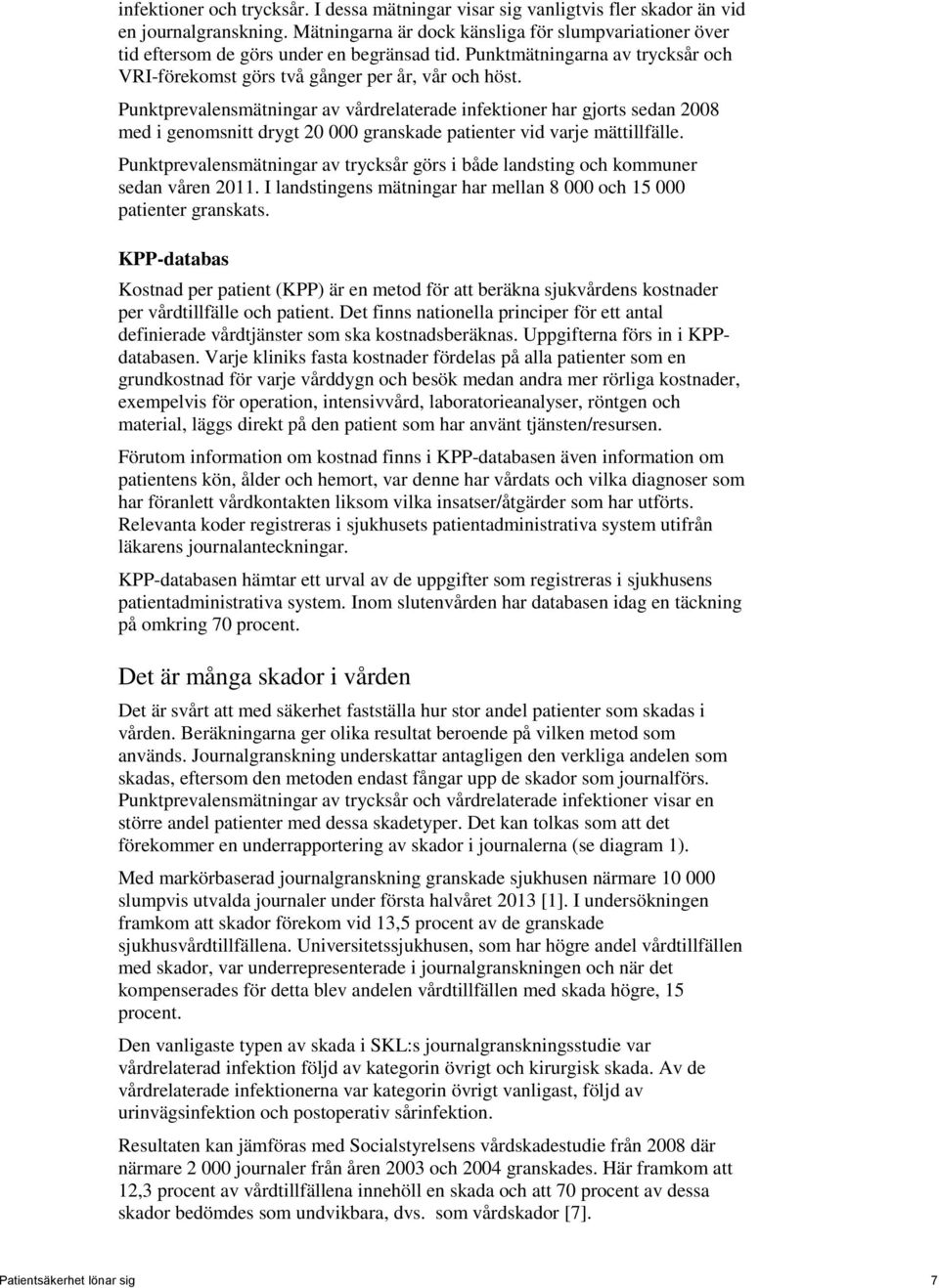 Punktprevalensmätningar av vårdrelaterade infektioner har gjorts sedan 2008 med i genomsnitt drygt 20 000 granskade patienter vid varje mättillfälle.