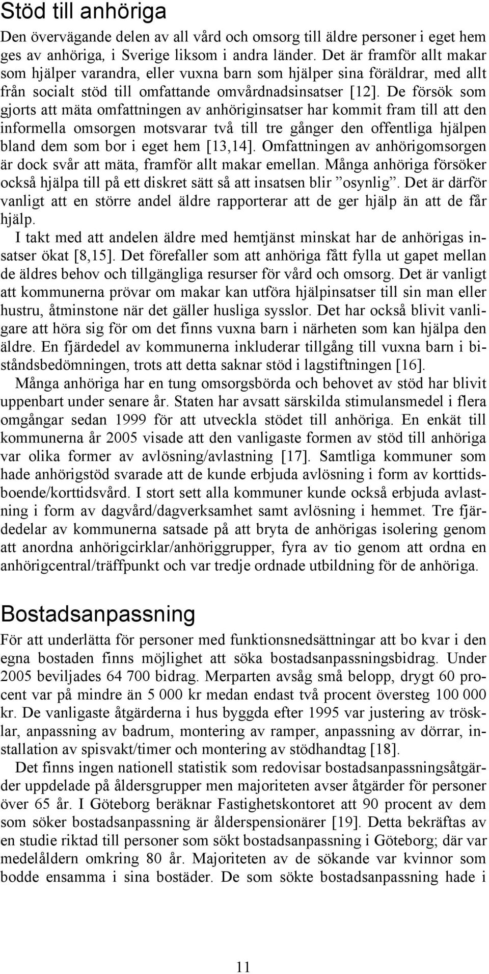 De försök som gjorts att mäta omfattningen av anhöriginsatser har kommit fram till att den informella omsorgen motsvarar två till tre gånger den offentliga hjälpen bland dem som bor i eget hem