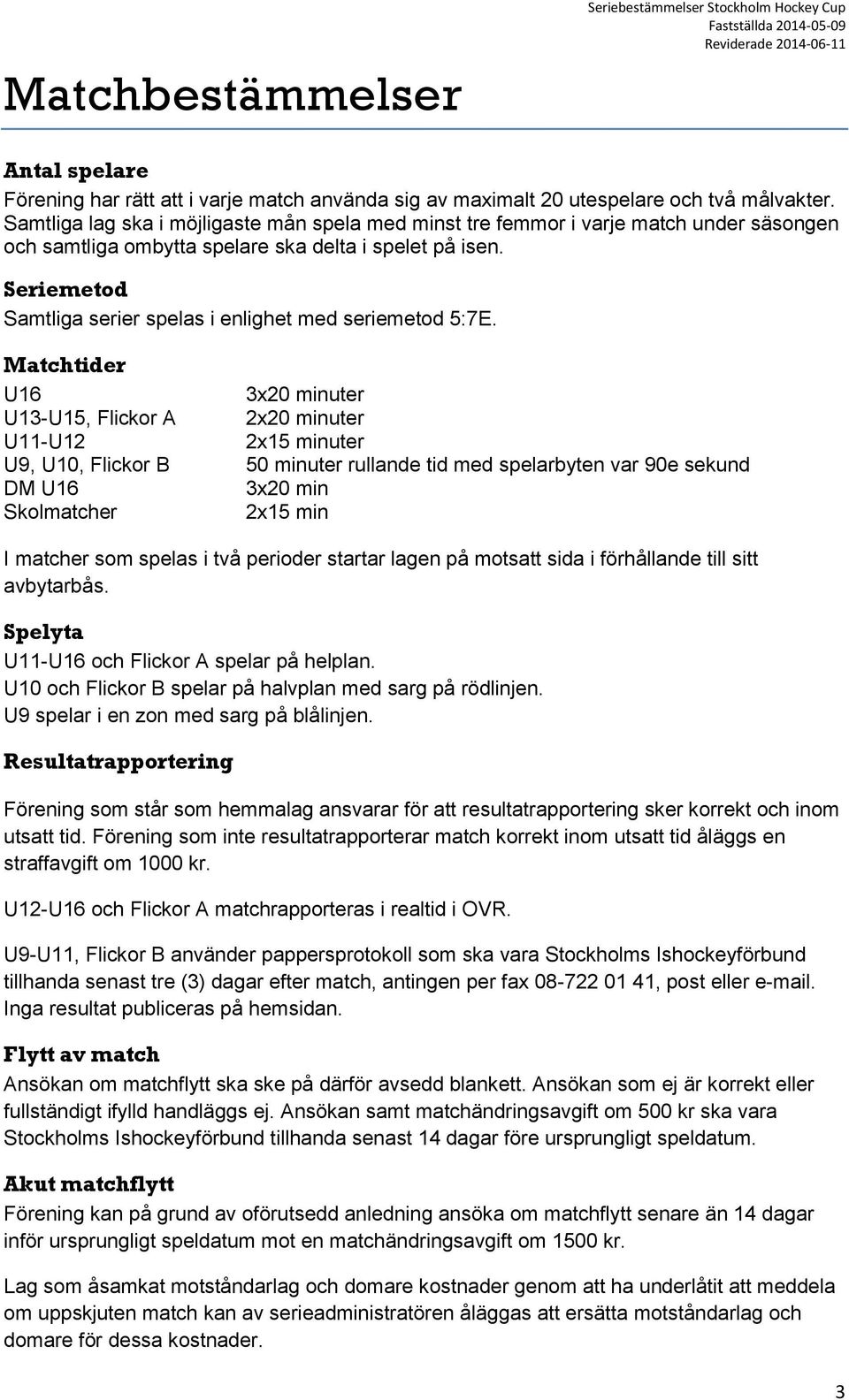 Seriemetod Samtliga serier spelas i enlighet med seriemetod 5:7E.