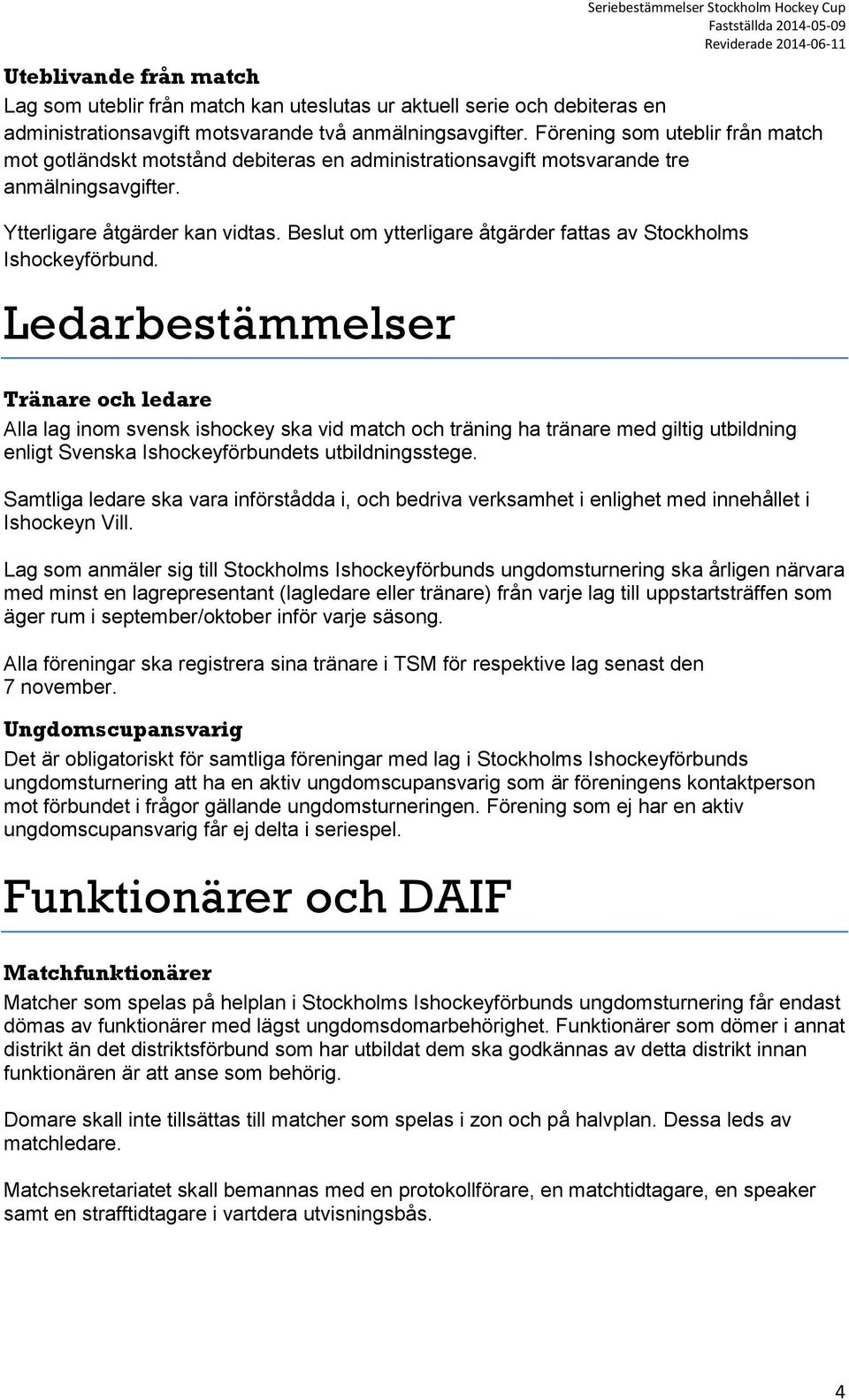 Beslut om ytterligare åtgärder fattas av Stockholms Ishockeyförbund.