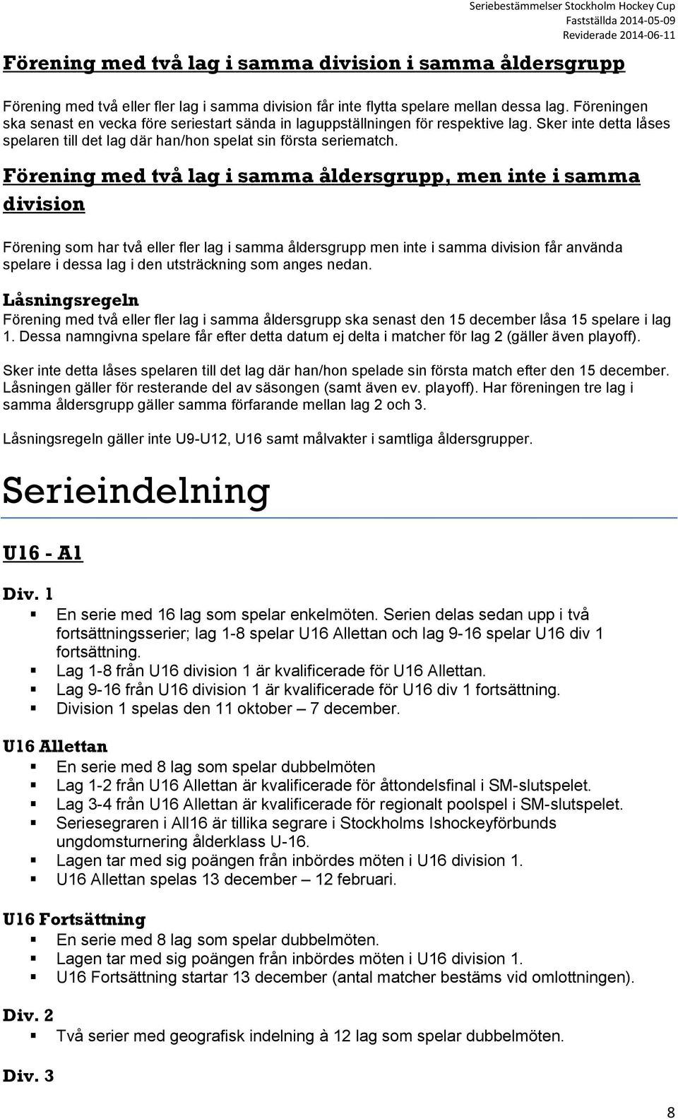 Förening med två lag i samma åldersgrupp, men inte i samma division Förening som har två eller fler lag i samma åldersgrupp men inte i samma division får använda spelare i dessa lag i den