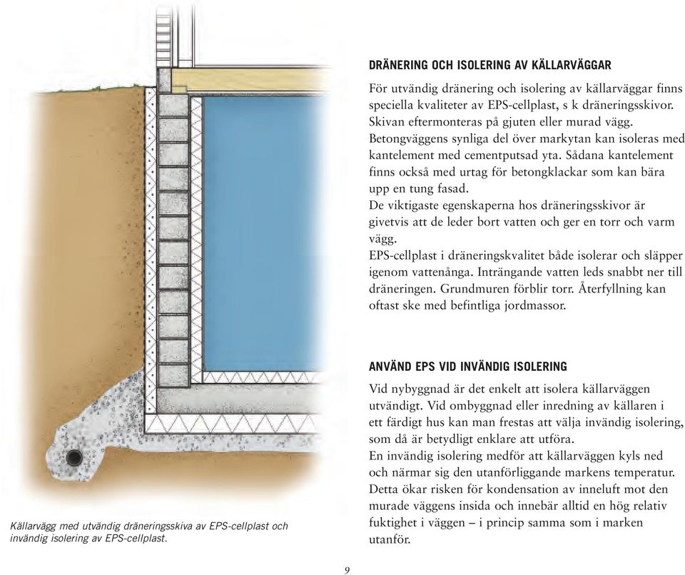Sådana kantelement finns också med urtag för betongklackar som kan bära upp en tung fasad.