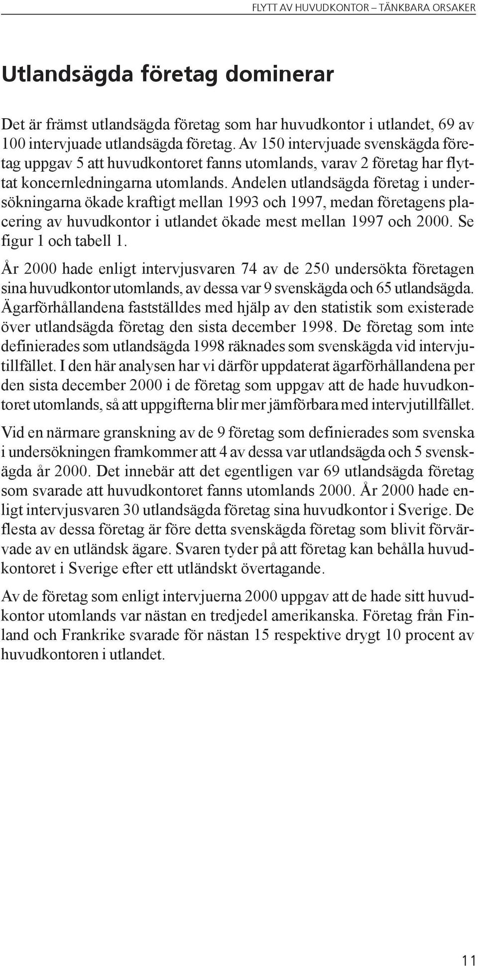 Andelen utlandsägda företag i undersökningarna ökade kraftigt mellan 1993 och 1997, medan företagens placering av huvudkontor i utlandet ökade mest mellan 1997 och 2000. Se figur 1 och tabell 1.