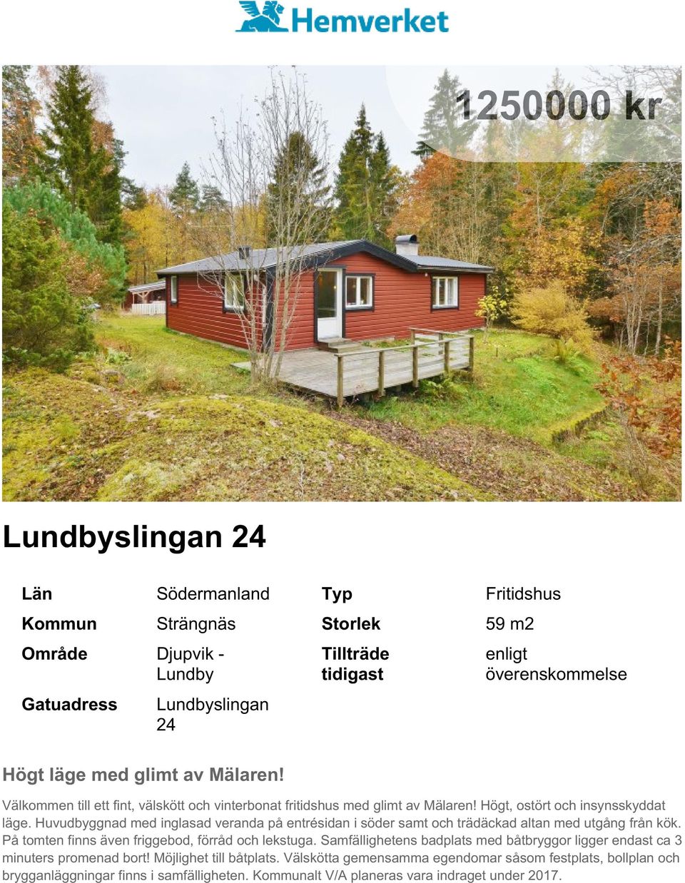 Huvudbyggnad med inglasad veranda på entrésidan i söder samt och trädäckad altan med utgång från kök. På tomten finns även friggebod, förråd och lekstuga.