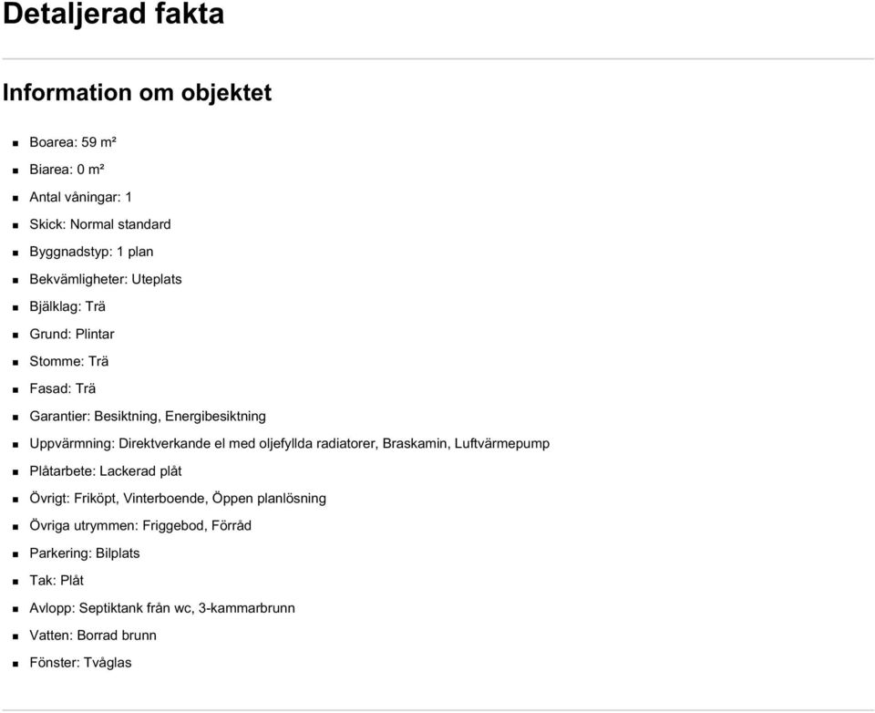 Direktverkande el med oljefyllda radiatorer, Braskamin, Luftvärmepump Plåtarbete: Lackerad plåt Övrigt: Friköpt, Vinterboende, Öppen