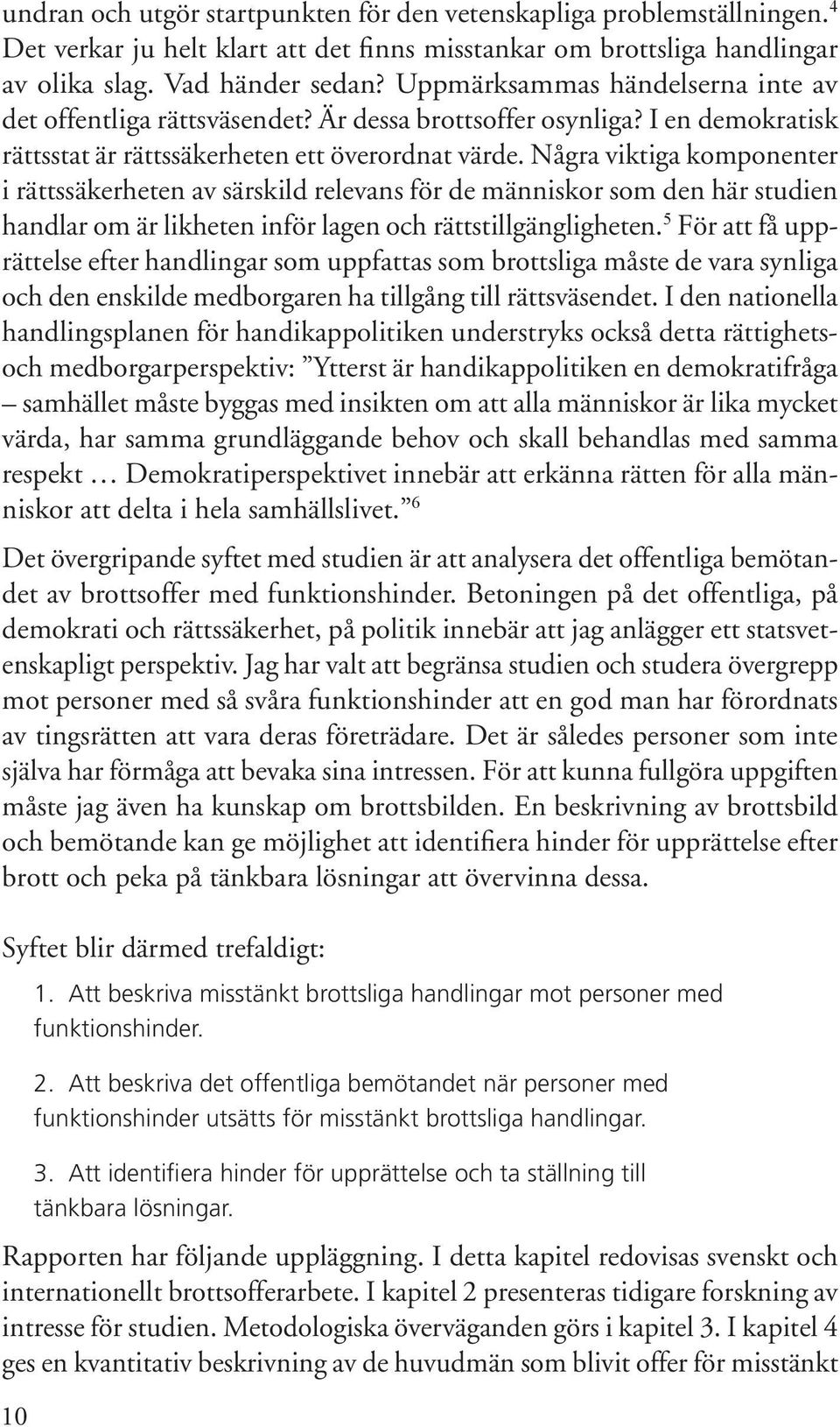 Några viktiga komponenter i rättssäkerheten av särskild relevans för de människor som den här studien handlar om är likheten inför lagen och rättstillgängligheten.