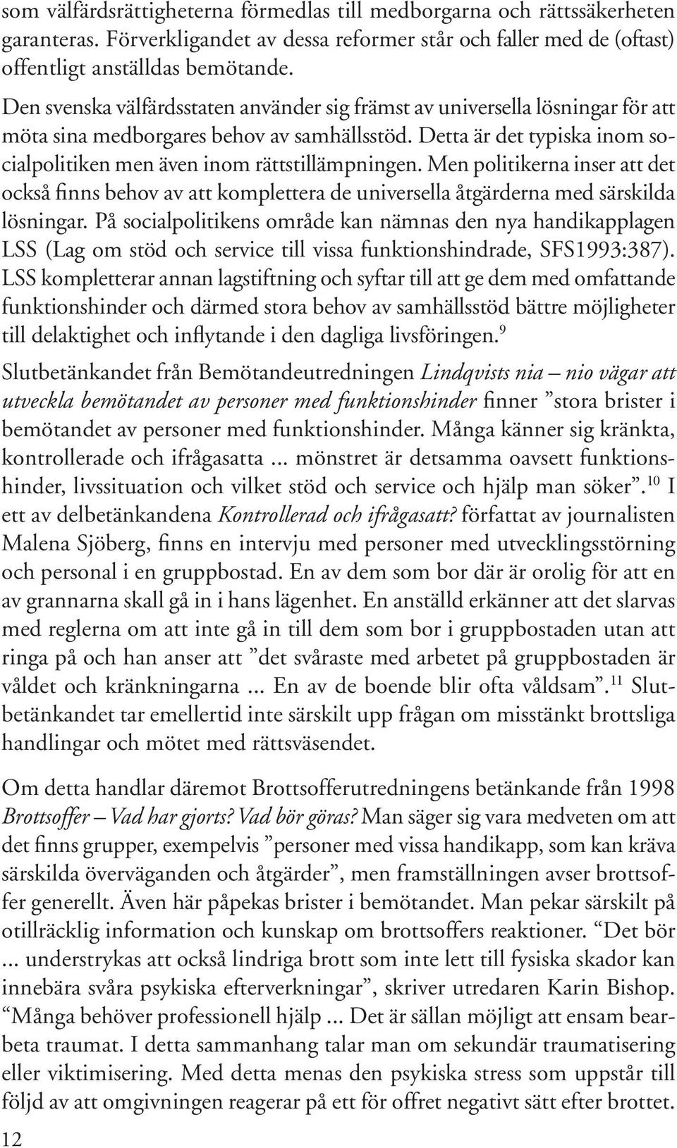 Men politikerna inser att det också finns behov av att komplettera de universella åtgärderna med särskilda lösningar.