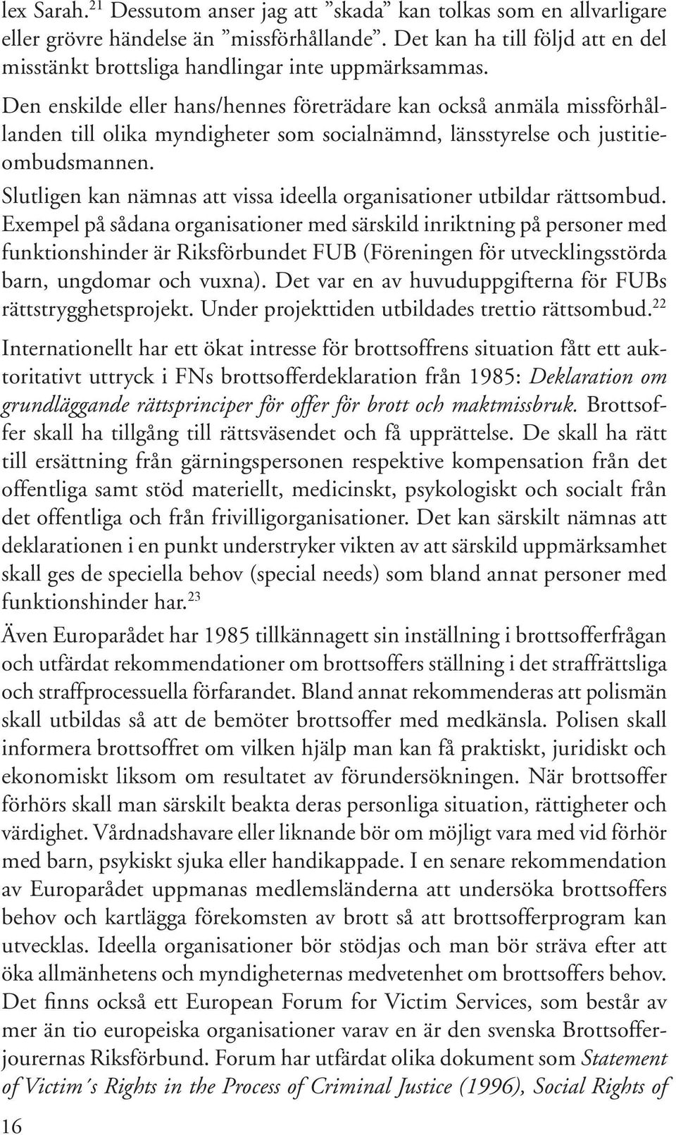 Slutligen kan nämnas att vissa ideella organisationer utbildar rättsombud.