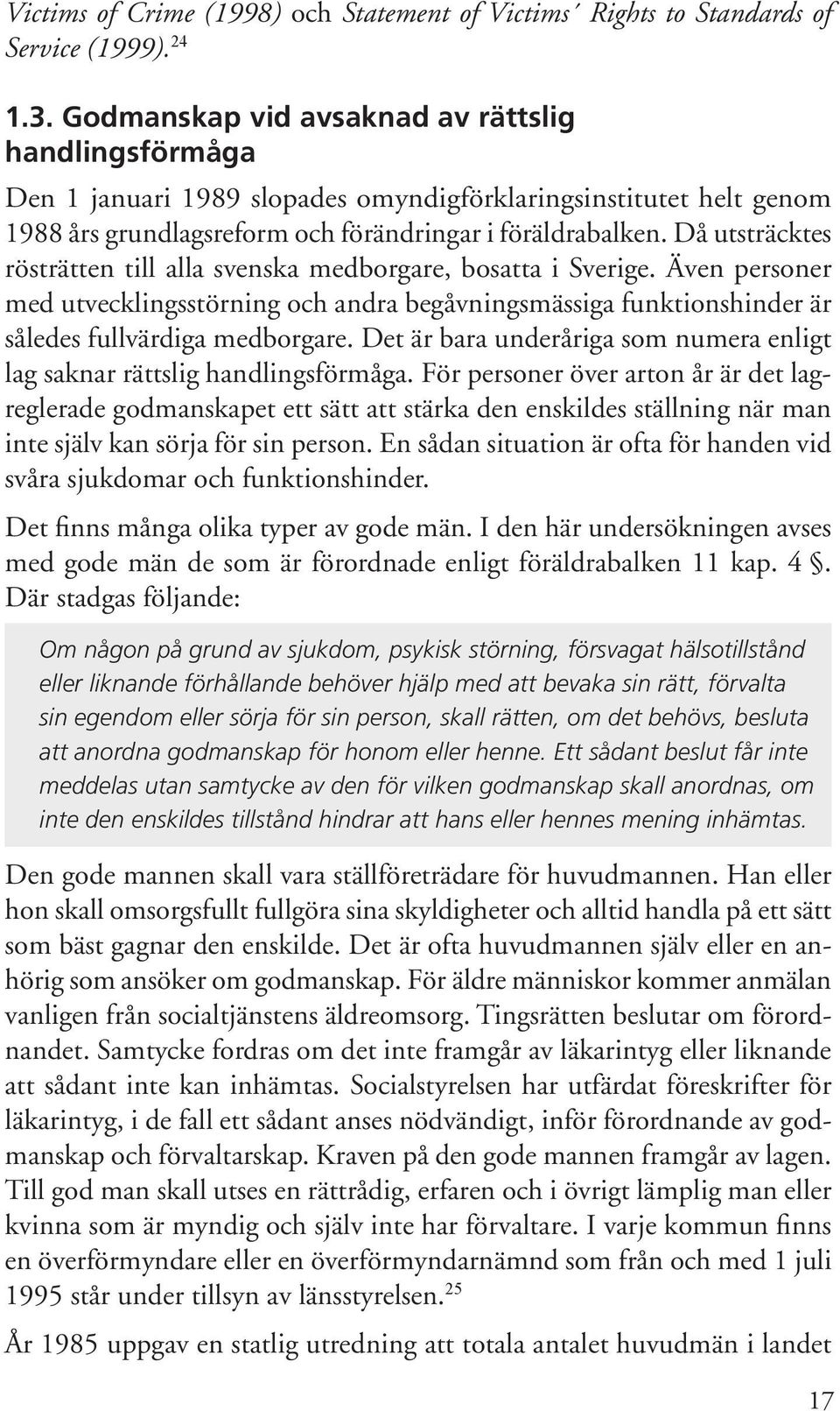 Då utsträcktes rösträtten till alla svenska medborgare, bosatta i Sverige. Även personer med utvecklingsstörning och andra begåvningsmässiga funktionshinder är således fullvärdiga medborgare.