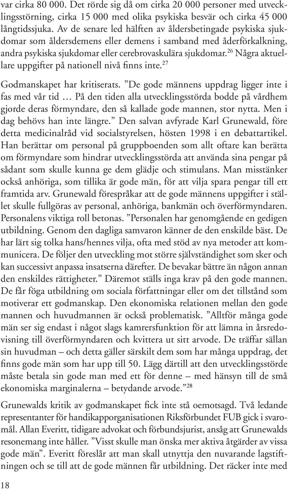 26 Några aktuellare uppgifter på nationell nivå finns inte. 27 Godmanskapet har kritiserats.