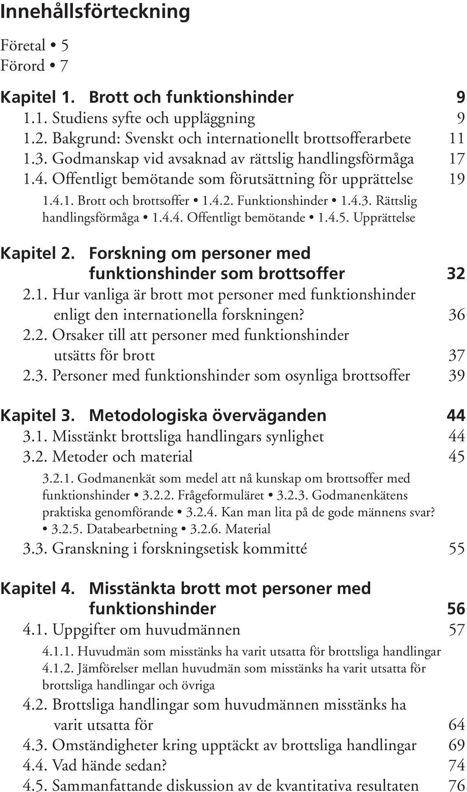 Rättslig handlingsförmåga 1.4.4. Offentligt bemötande 1.4.5. Upprättelse Kapitel 2. Forskning om personer med funktionshinder som brottsoffer 32 2.1. Hur vanliga är brott mot personer med funktionshinder enligt den internationella forskningen?