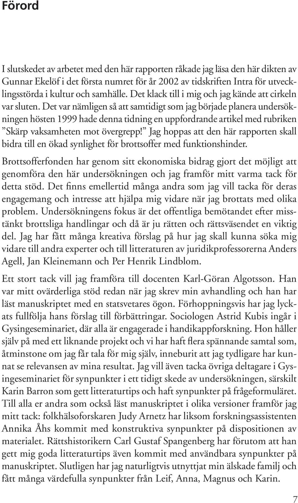 Det var nämligen så att samtidigt som jag började planera undersökningen hösten 1999 hade denna tidning en uppfordrande artikel med rubriken Skärp vaksamheten mot övergrepp!