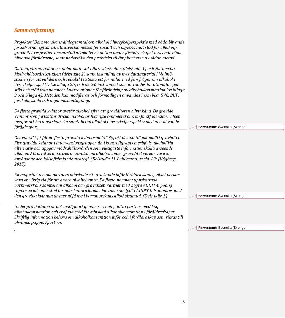 Data utgörs av redan insamlat material i Härrydastudien (delstudie 1) och Nationella Mödrahälsovårdsstudien (delstudie 2) samt insamling av nytt datamaterial i Malmöstudien för att validera och