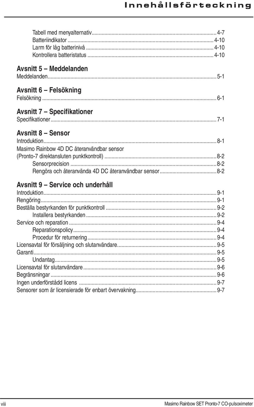 .. 8-1 Masimo Rainbow 4D DC återanvändbar sensor (Pronto-7 direktansluten punktkontroll)...8-2 Sensorprecision...8-2 Rengöra och återanvända 4D DC återanvändbar sensor.