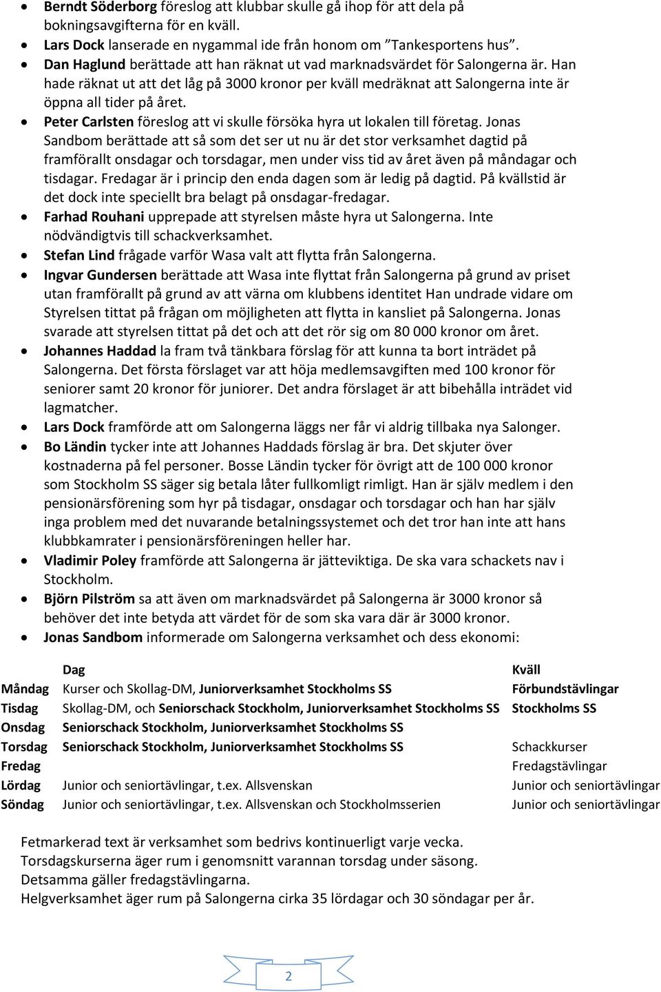 Peter Carlsten föreslog att vi skulle försöka hyra ut lokalen till företag.