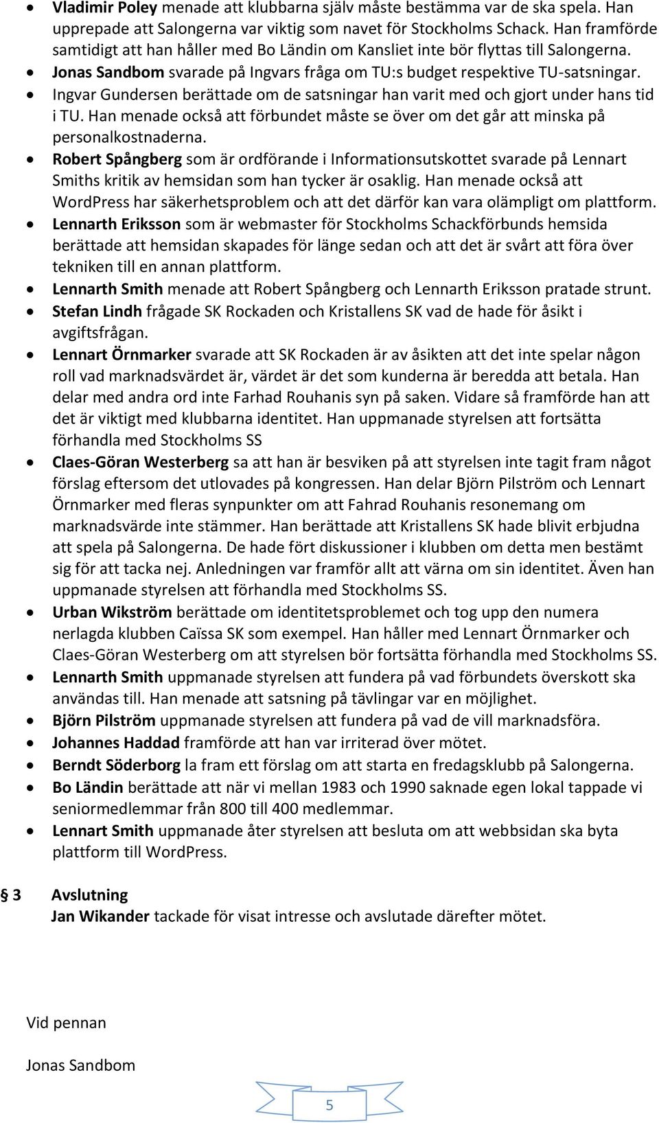 Ingvar Gundersen berättade om de satsningar han varit med och gjort under hans tid i TU. Han menade också att förbundet måste se över om det går att minska på personalkostnaderna.