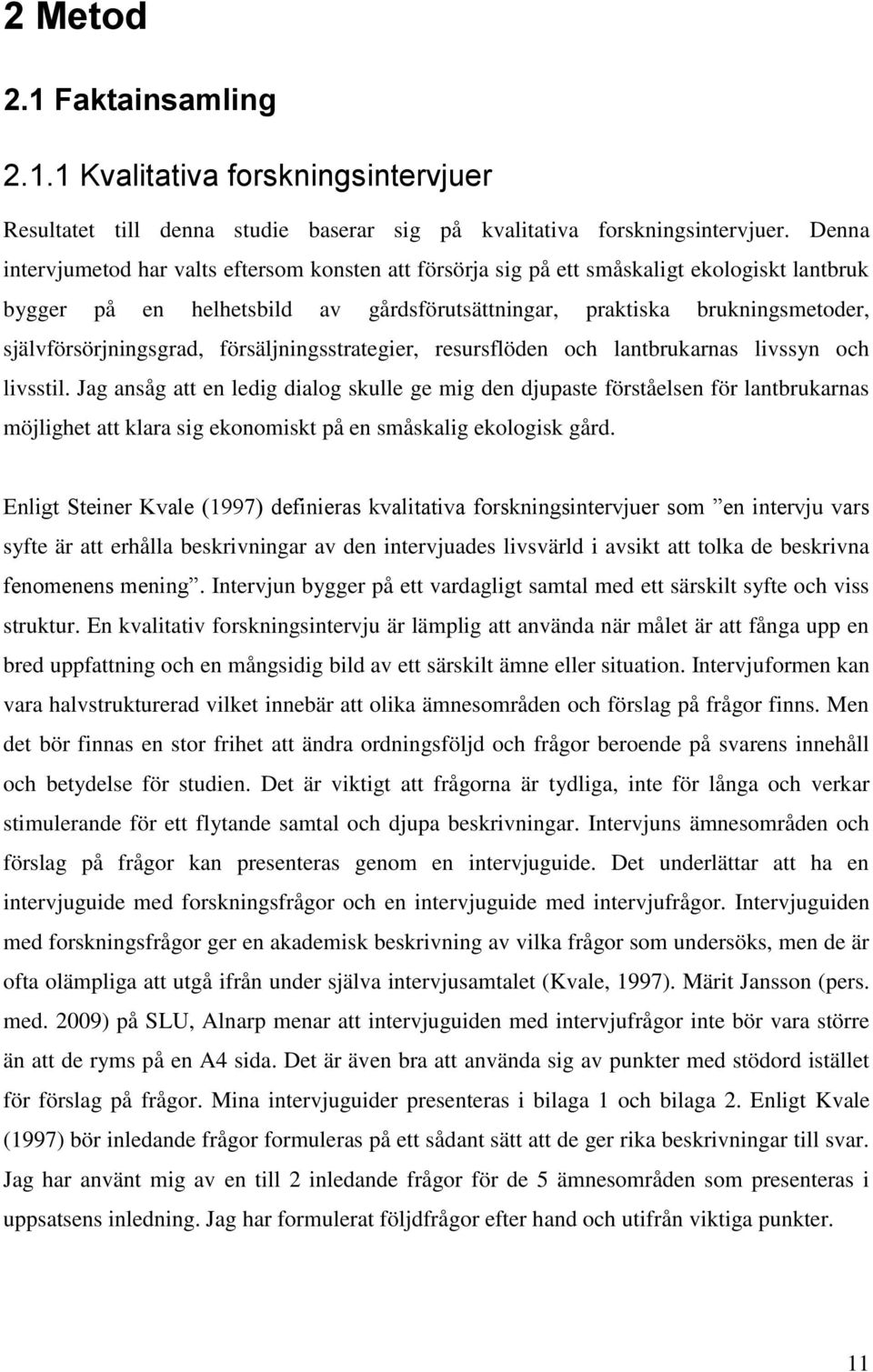 självförsörjningsgrad, försäljningsstrategier, resursflöden och lantbrukarnas livssyn och livsstil.