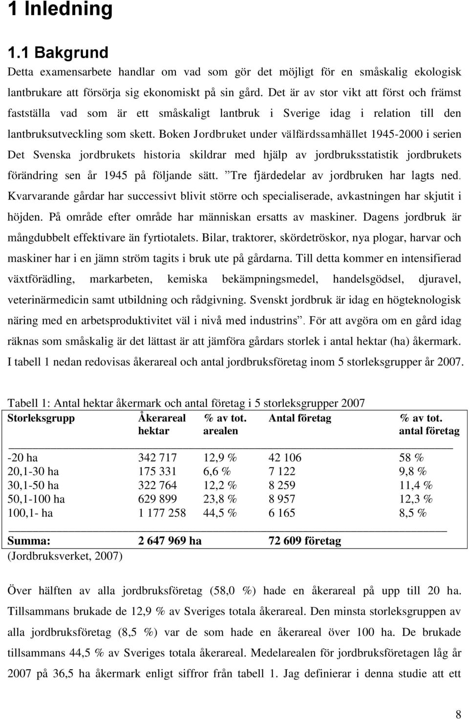 Boken Jordbruket under välfärdssamhället 1945-2000 i serien Det Svenska jordbrukets historia skildrar med hjälp av jordbruksstatistik jordbrukets förändring sen år 1945 på följande sätt.