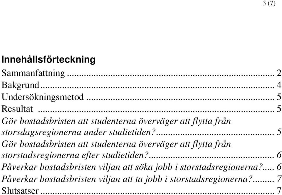 ... 5 Gör bostadsbristen att studenterna överväger att flytta från storstadsregionerna efter studietiden?