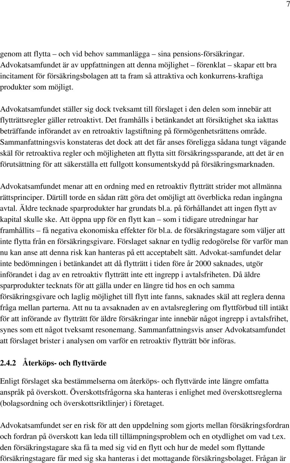 Advokatsamfundet ställer sig dock tveksamt till förslaget i den delen som innebär att flytträttsregler gäller retroaktivt.