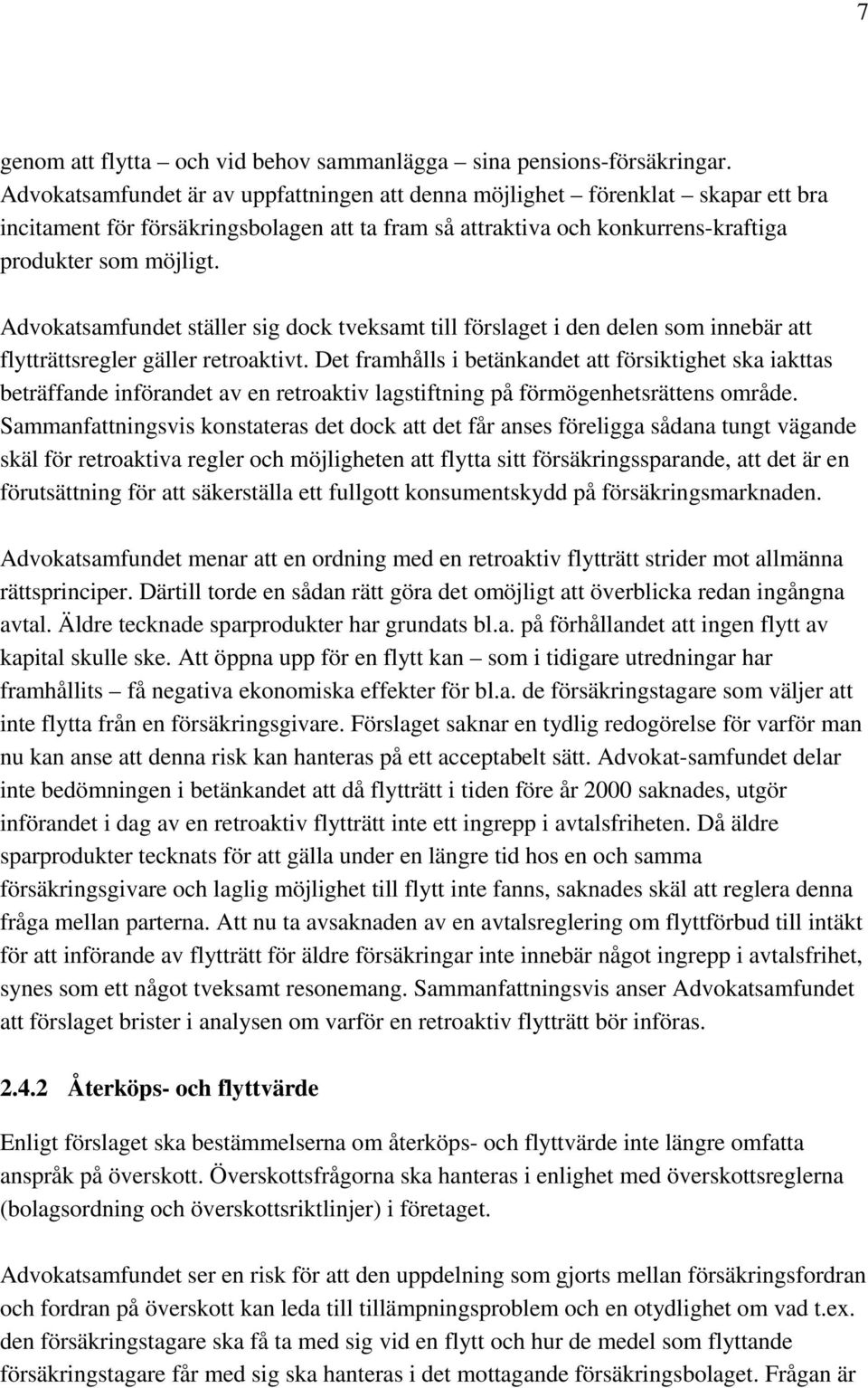 Advokatsamfundet ställer sig dock tveksamt till förslaget i den delen som innebär att flytträttsregler gäller retroaktivt.