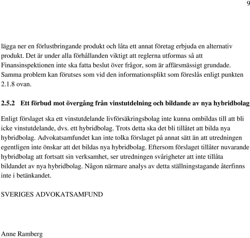 Samma problem kan förutses som vid den informationsplikt som föreslås enligt punkten 2.1.8 ovan. 2.5.