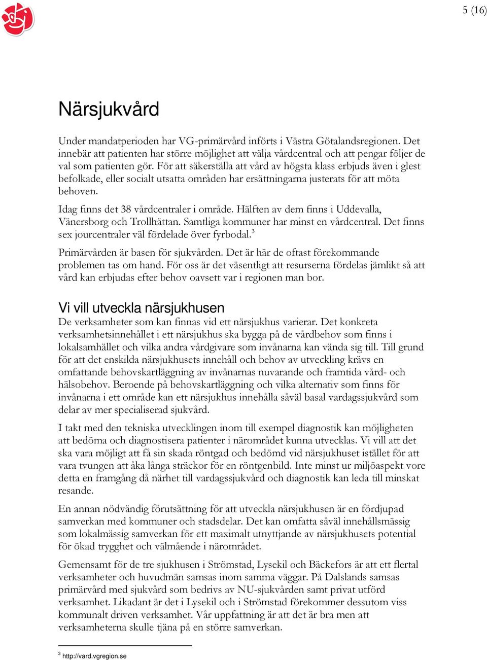 För att säkerställa att vård av högsta klass erbjuds även i glest befolkade, eller socialt utsatta områden har ersättningarna justerats för att möta behoven. Idag finns det 38 vårdcentraler i område.