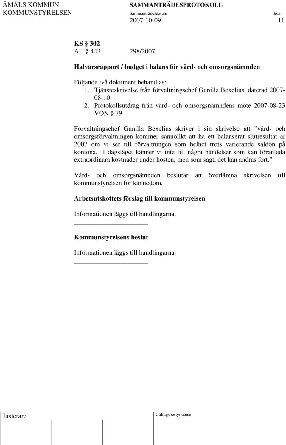 Protokollsutdrag från vård- och omsorgsnämndens möte 2007-08-23 VON 79 Förvaltningschef Gunilla Bexelius skriver i sin skrivelse att vård- och omsorgsförvaltningen kommer sannolikt att