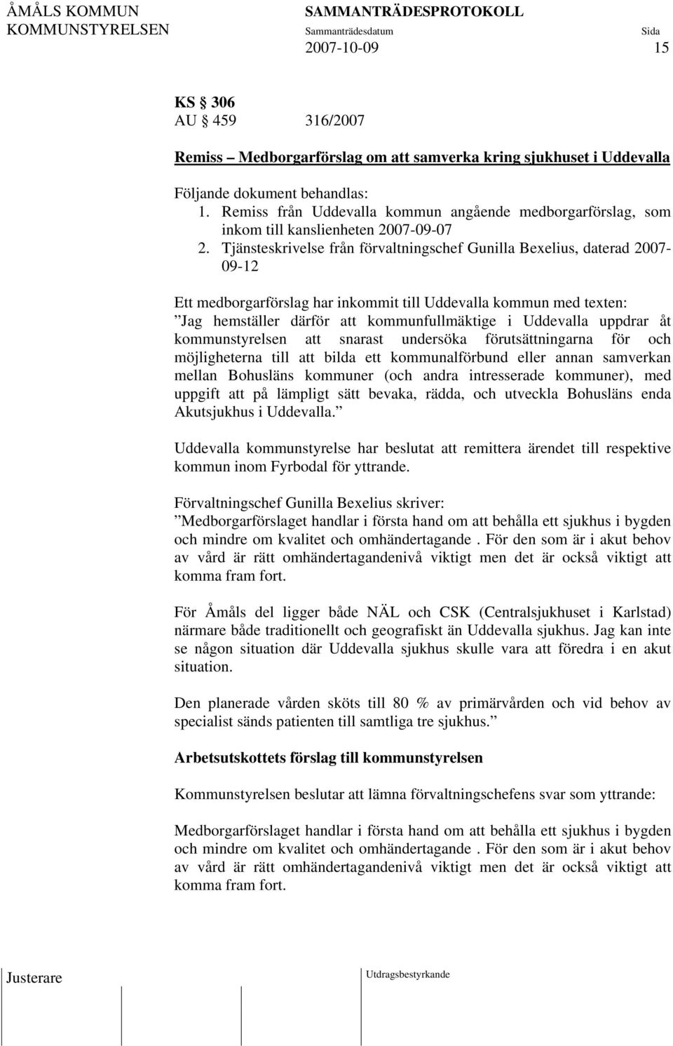 Tjänsteskrivelse från förvaltningschef Gunilla Bexelius, daterad 2007-09-12 Ett medborgarförslag har inkommit till Uddevalla kommun med texten: Jag hemställer därför att kommunfullmäktige i Uddevalla