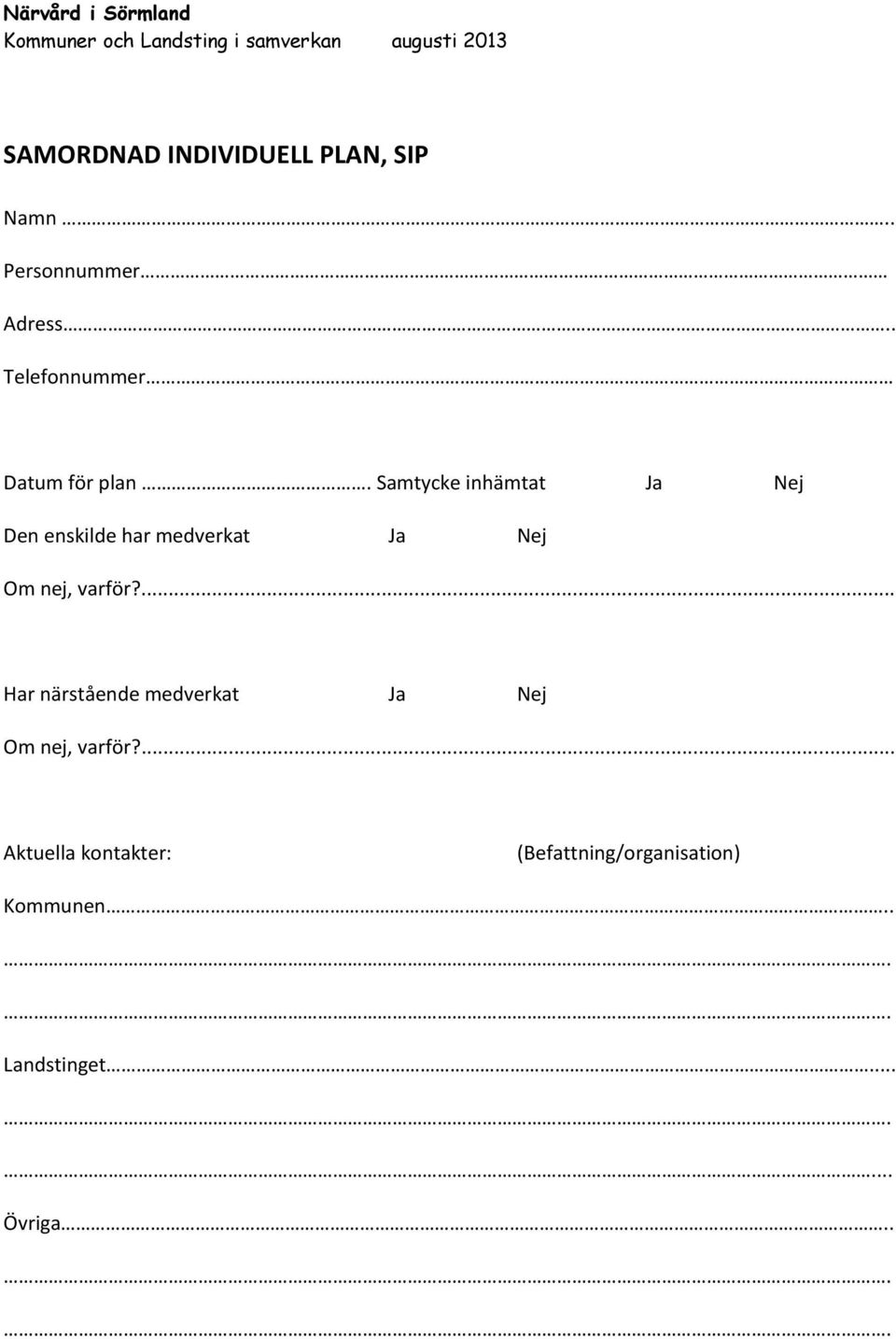 Samtycke inhämtat Ja Nej Den enskilde har medverkat Ja Nej Om nej, varför?