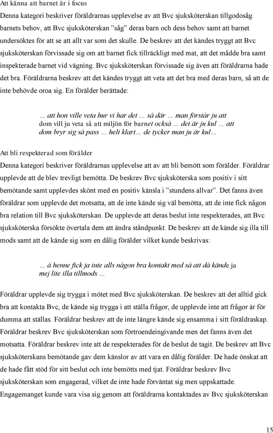 De beskrev att det kändes tryggt att Bvc sjuksköterskan förvissade sig om att barnet fick tillräckligt med mat, att det mådde bra samt inspekterade barnet vid vägning.