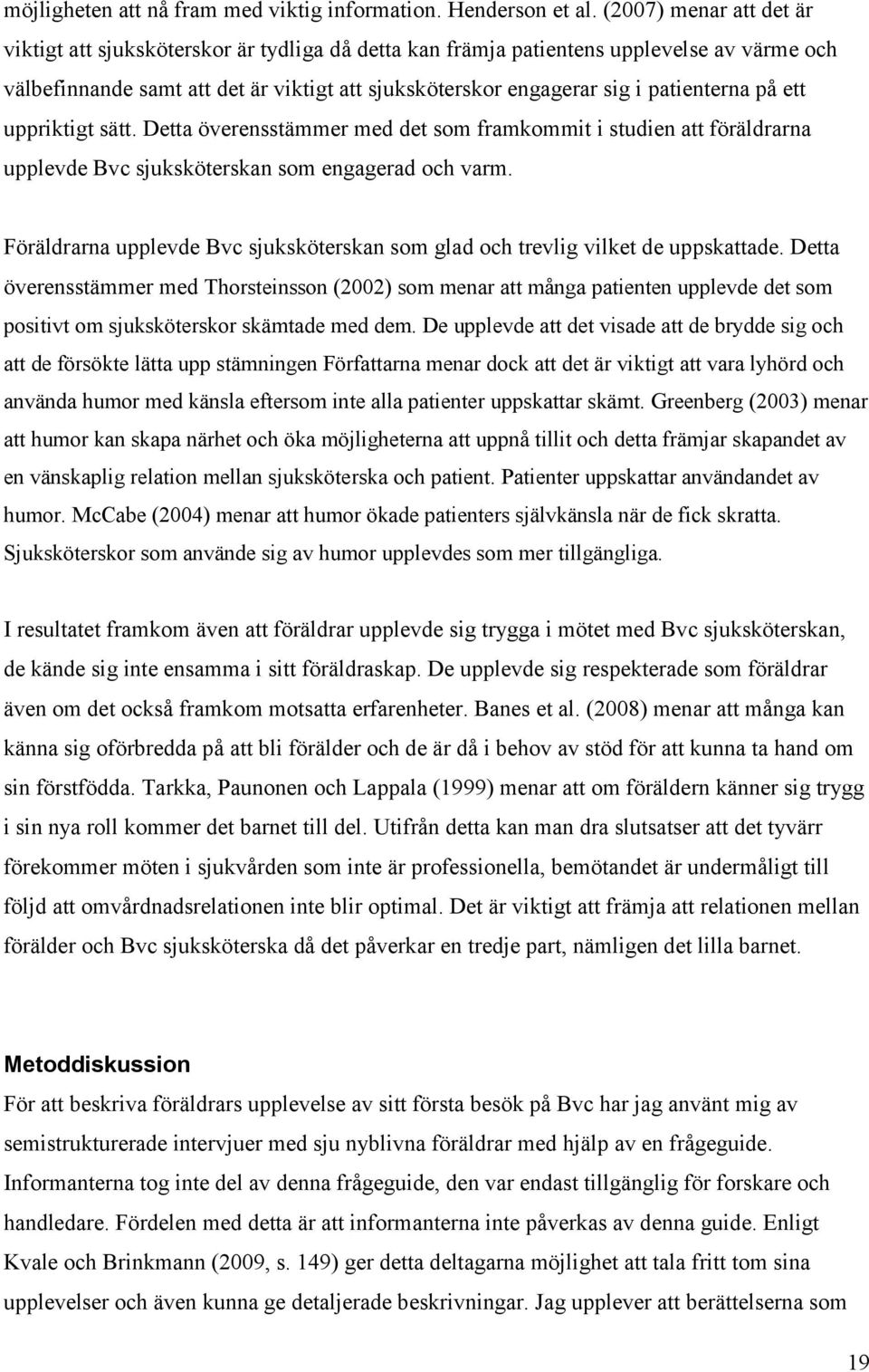 patienterna på ett uppriktigt sätt. Detta överensstämmer med det som framkommit i studien att föräldrarna upplevde Bvc sjuksköterskan som engagerad och varm.