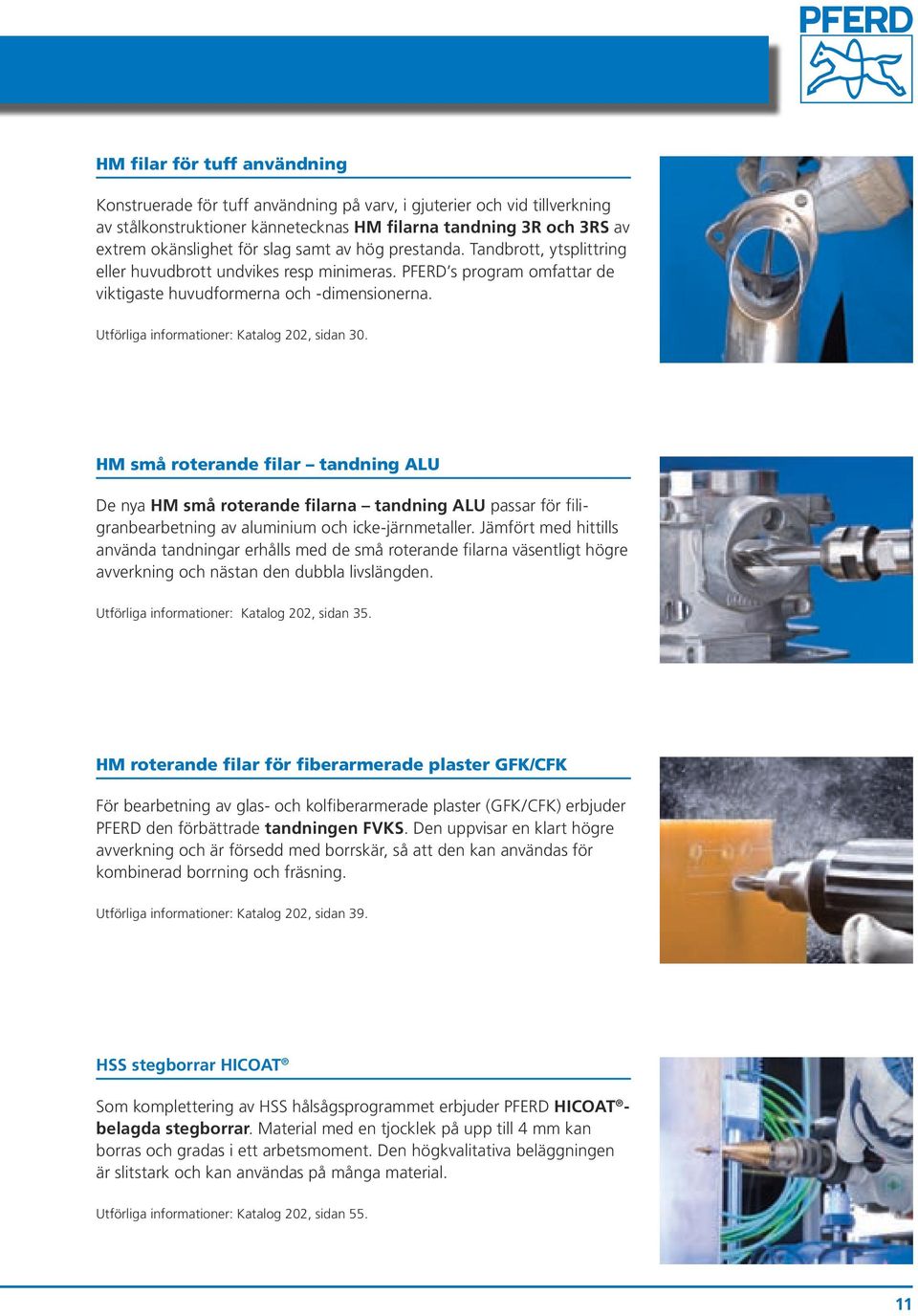 Utförliga informationer: Katalog 202, sidan 30. HM små roterande filar tandning ALU De nya HM små roterande filarna tandning ALU passar för filigranbearbetning av aluminium och icke-järnmetaller.