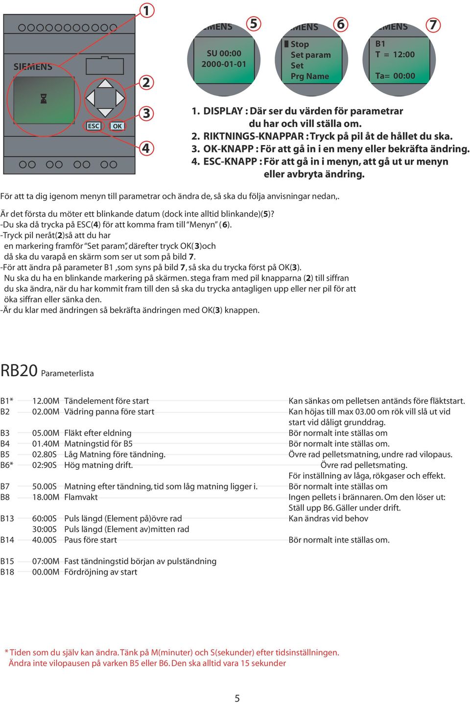 För att ta dig igenom menyn till parametrar och ändra de, så ska du följa anvisningar nedan,. Är det första du möter ett blinkande datum (dock inte alltid blinkande)(5)?