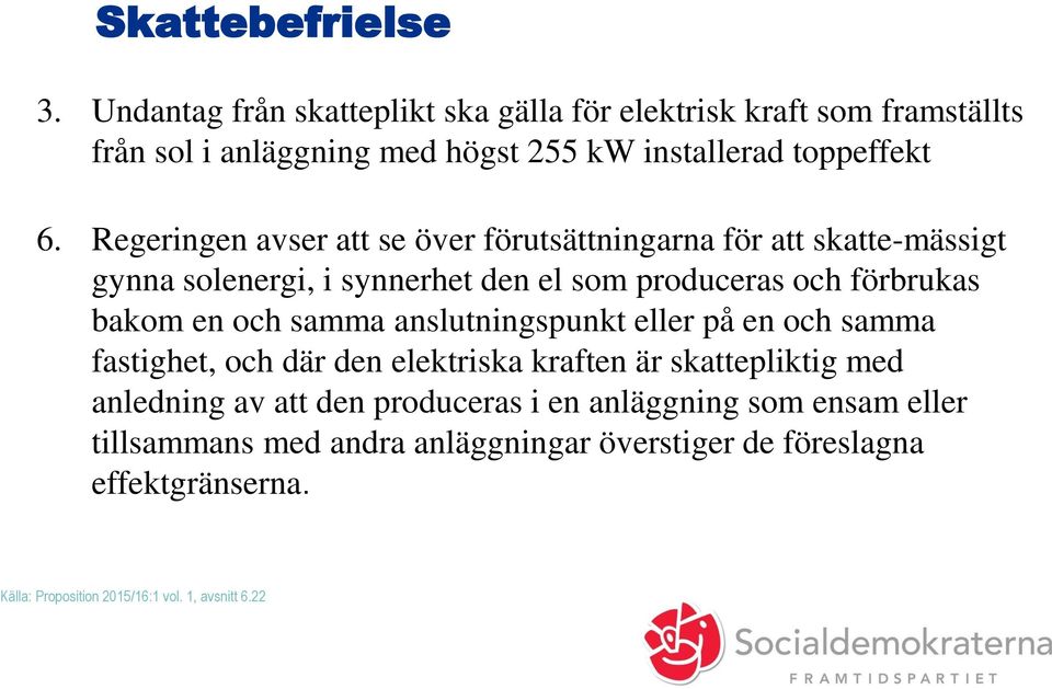 Regeringen avser att se över förutsättningarna för att skatte-mässigt gynna solenergi, i synnerhet den el som produceras och förbrukas bakom en och