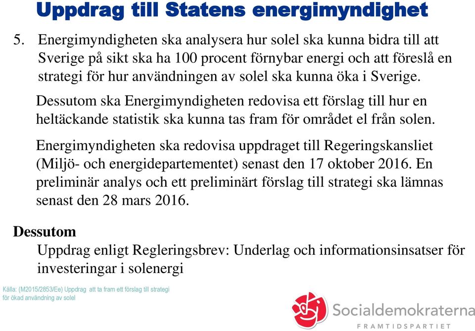 Sverige. Dessutom ska Energimyndigheten redovisa ett förslag till hur en heltäckande statistik ska kunna tas fram för området el från solen.