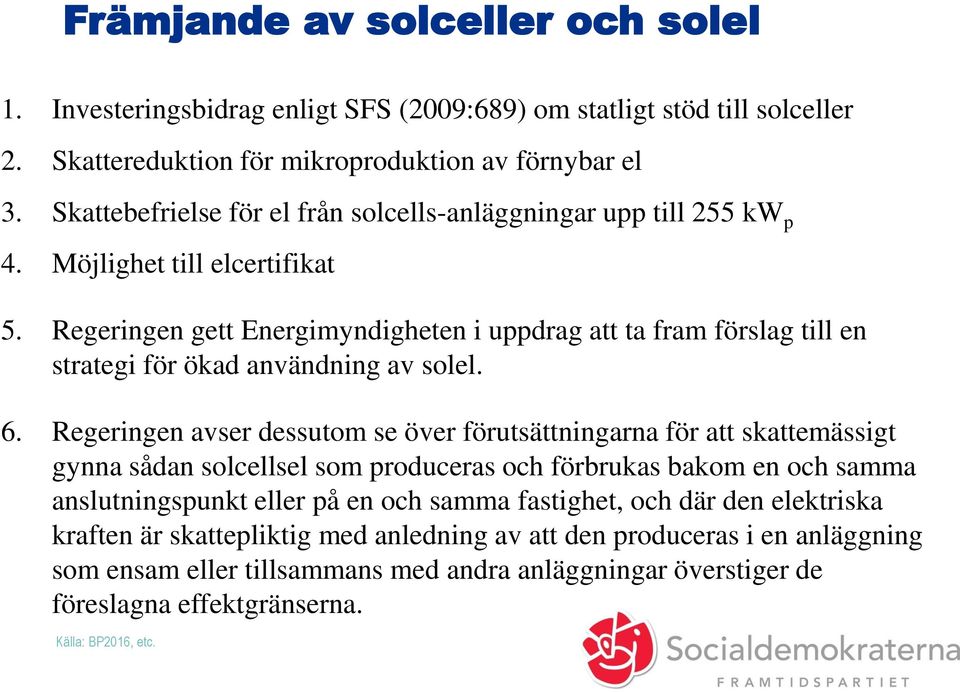 Regeringen gett Energimyndigheten i uppdrag att ta fram förslag till en strategi för ökad användning av solel. 6.