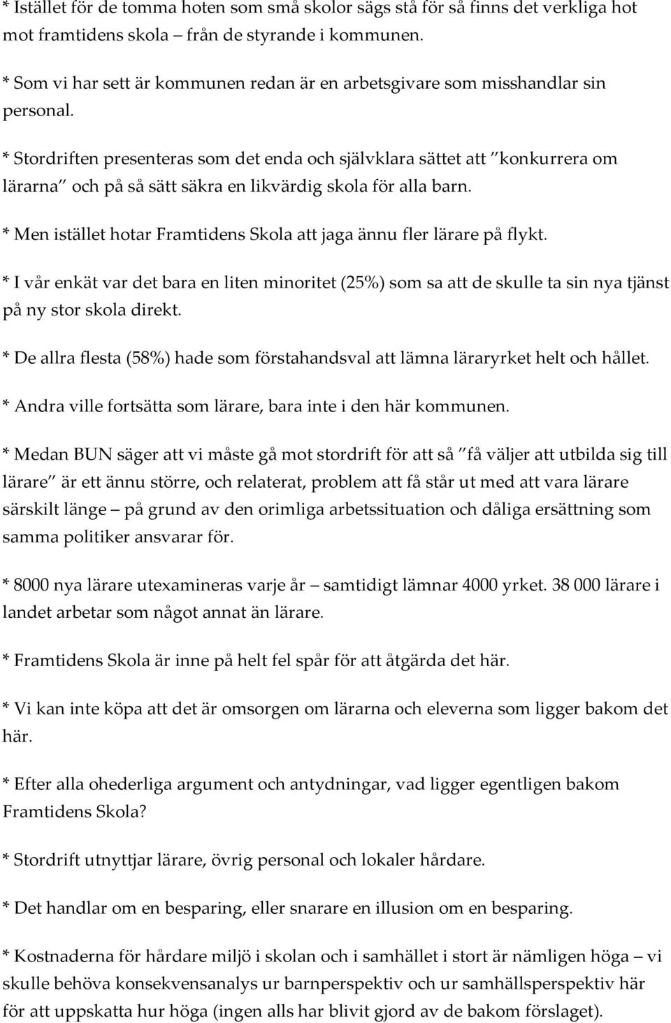 * Stordriften presenteras som det enda och självklara sättet att konkurrera om lärarna och på så sätt säkra en likvärdig skola för alla barn.