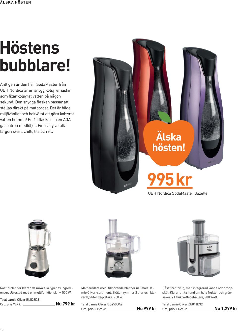 Finns i fyra tuffa färger; svart, chilli, lila och vit. Älska hösten! 995 kr OBH Nordica SodaMaster Gazelle Rostfri blender klarar att mixa alla typer av ingredienser.