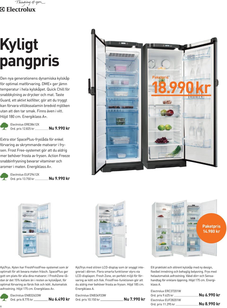 990 kr Electrolux ERE38412X Ord. pris 12.825 kr Nu 9.990 kr Extra stor SpacePlus fryslåda för enkel förvaring av skrymmande matvaror i frysen.