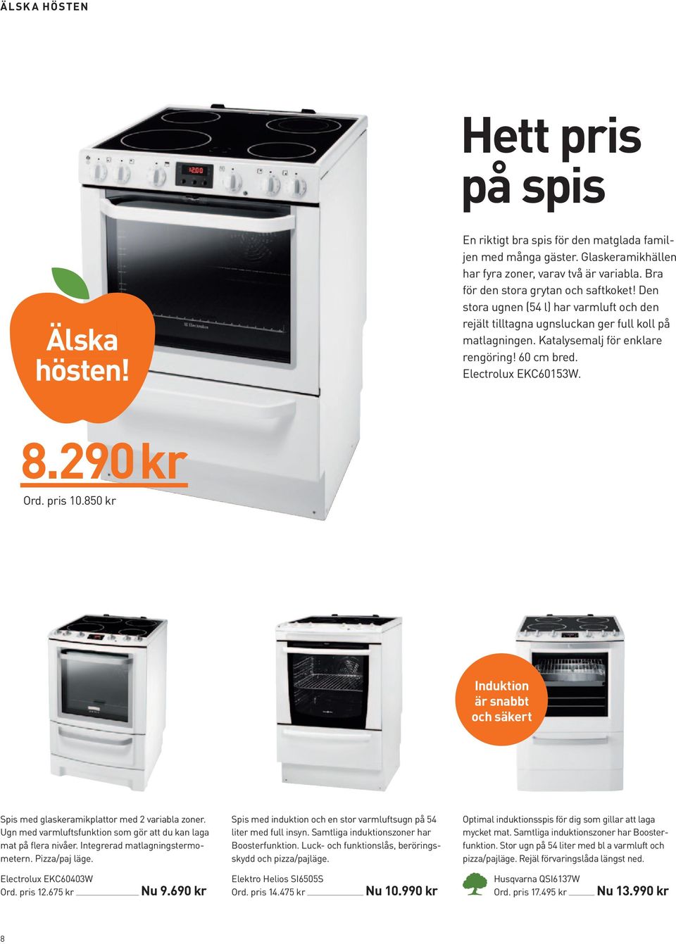 Electrolux EKC60153W. 8.290 kr Ord. pris 10.850 kr Induktion är snabbt och säkert Spis med glaskeramikplattor med 2 variabla zoner.