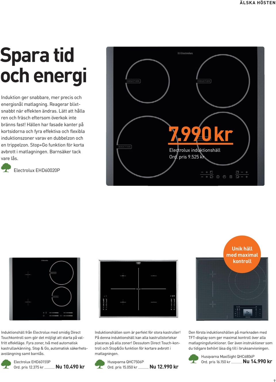 Stop+Go funktion för korta avbrott i matlagningen. Barnsäker tack vare lås. 7.990 kr Electrolux induktionshäll Ord. pris 9.