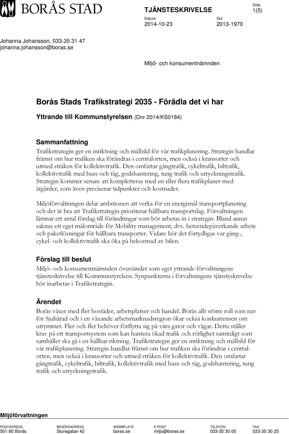 trafikplanering. Strategin handlar främst om hur trafiken ska förändras i centralorten, men också i kransorter och utmed stråken för kollektivtrafik.