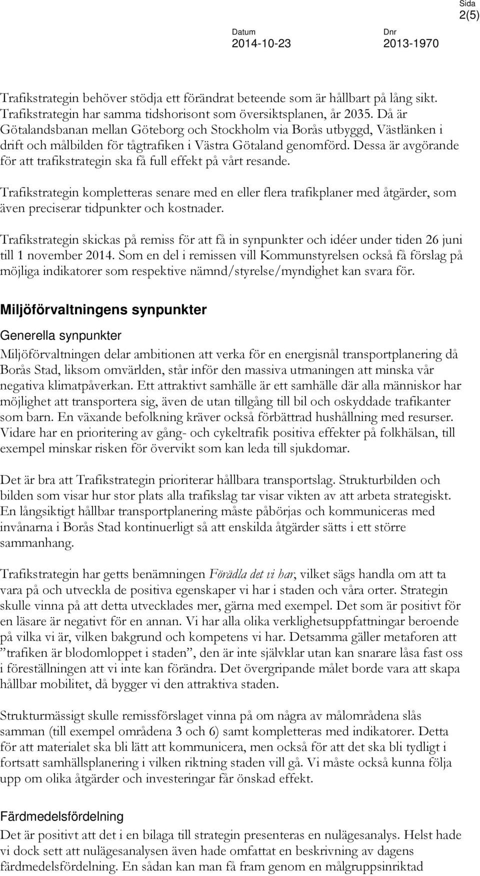 Dessa är avgörande för att trafikstrategin ska få full effekt på vårt resande.
