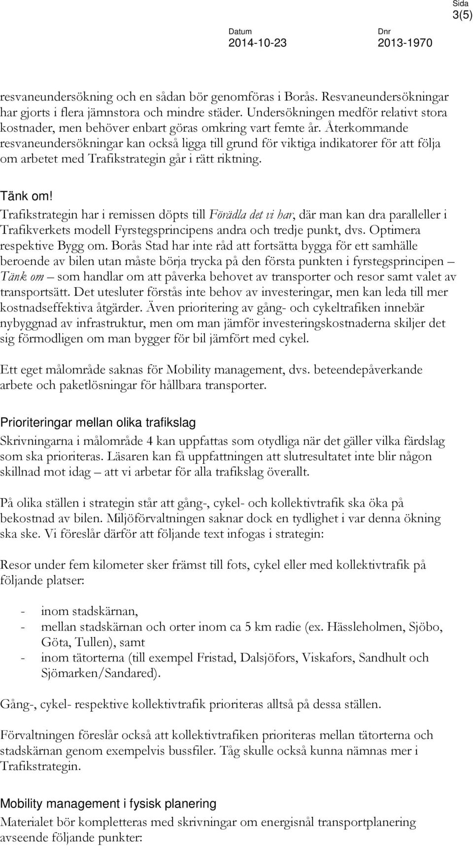 Återkommande resvaneundersökningar kan också ligga till grund för viktiga indikatorer för att följa om arbetet med Trafikstrategin går i rätt riktning. Tänk om!
