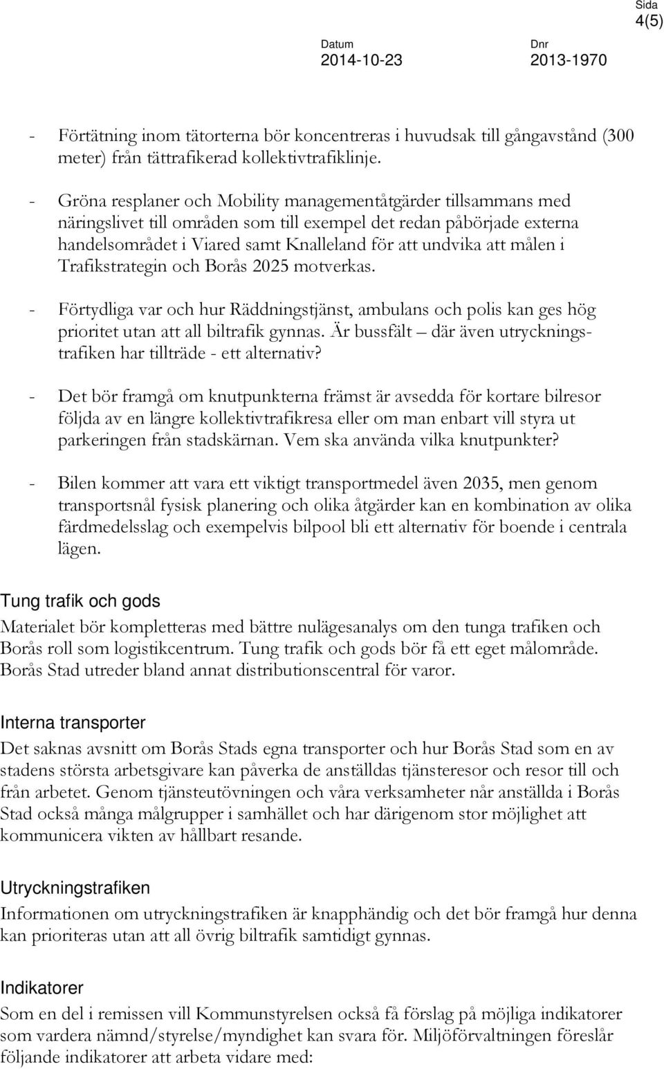 målen i Trafikstrategin och Borås 2025 motverkas. - Förtydliga var och hur Räddningstjänst, ambulans och polis kan ges hög prioritet utan att all biltrafik gynnas.