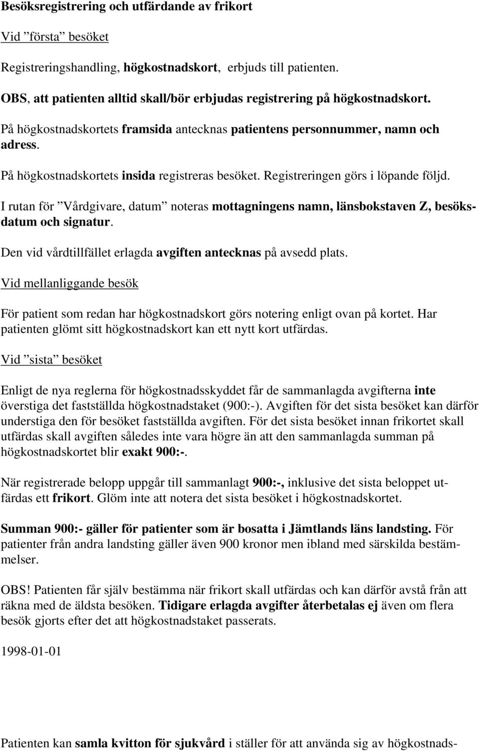 På högkostnadskortets insida registreras besöket. Registreringen görs i löpande följd. I rutan för Vårdgivare, datum noteras mottagningens namn, länsbokstaven Z, besöksdatum och signatur.