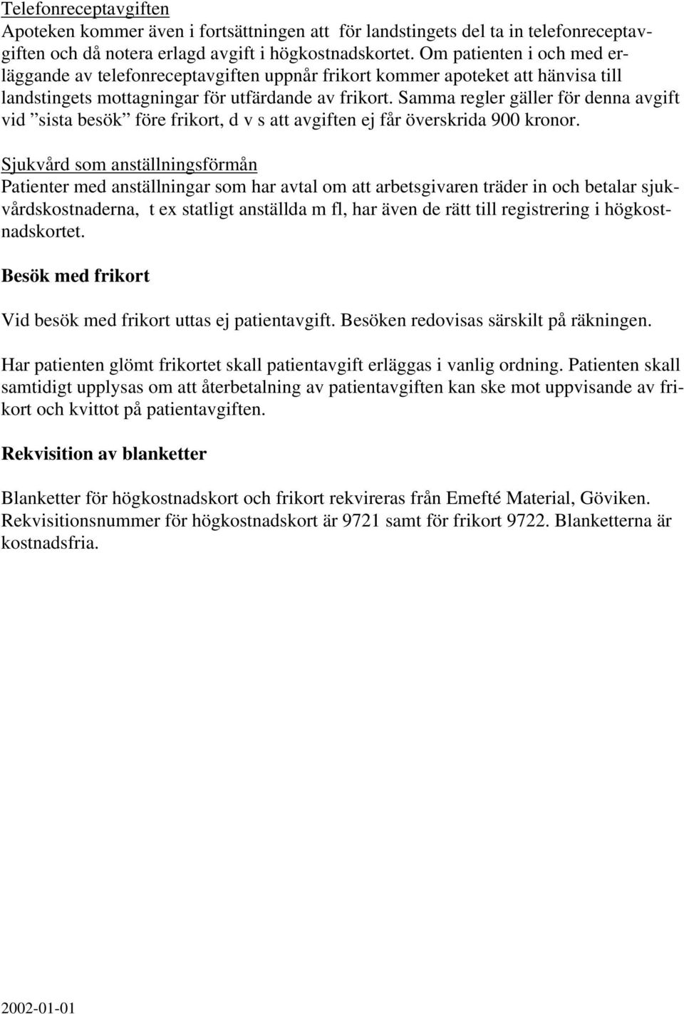 Samma regler gäller för denna avgift vid sista besök före frikort, d v s att avgiften ej får överskrida 900 kronor.