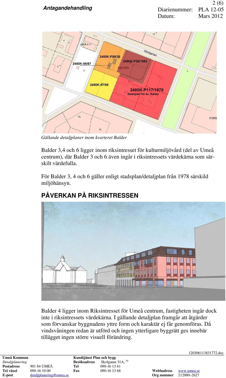 PÅVERKAN PÅ RIKSINTRESSEN Balder 4 ligger inom Riksintresset för Umeå centrum, fastigheten ingår dock inte i riksintressets värdekärna.